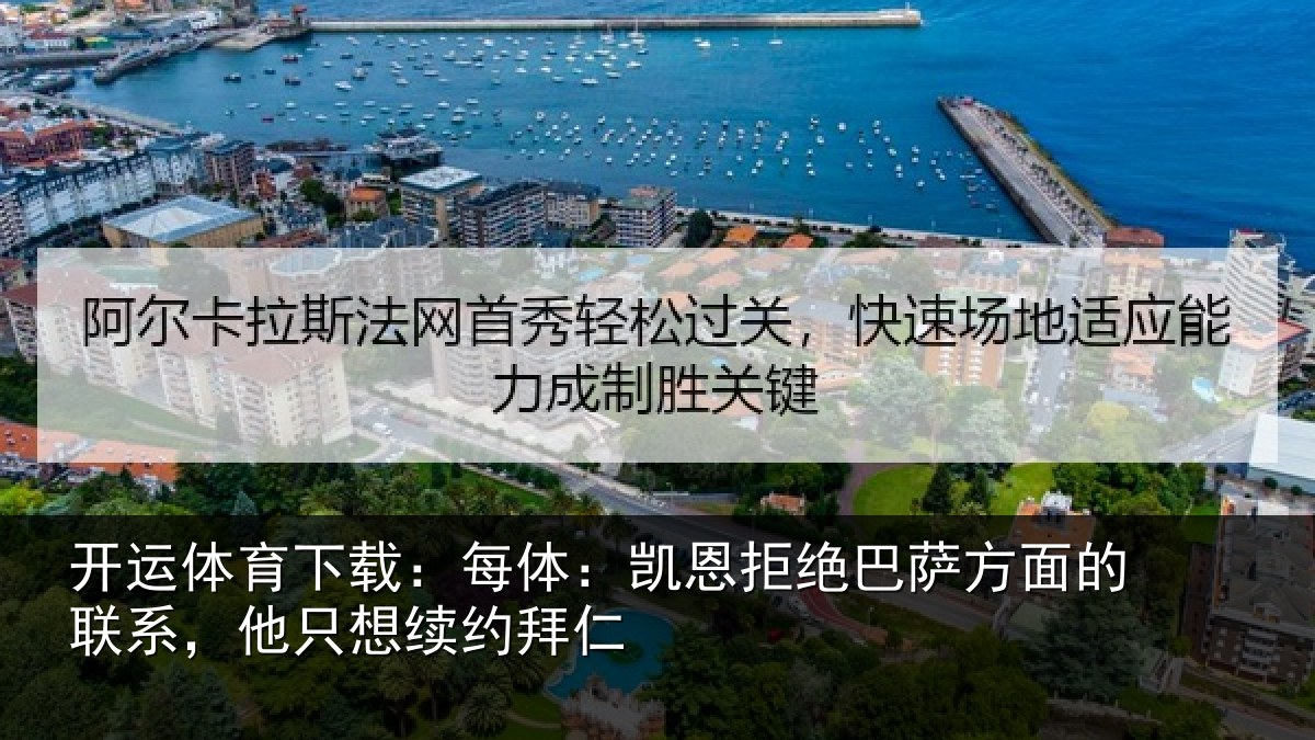开运体育下载：每体：凯恩拒绝巴萨方面的联系，他只想续约拜仁
